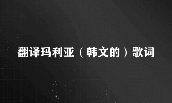 翻译玛利亚（韩文的）歌词