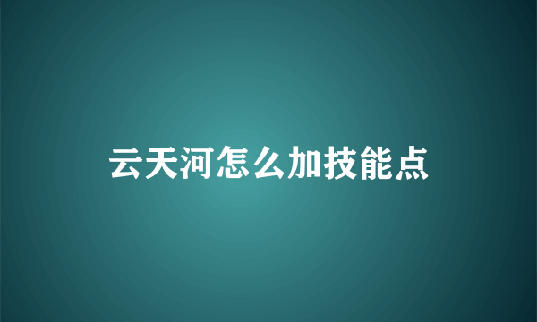 云天河怎么加技能点