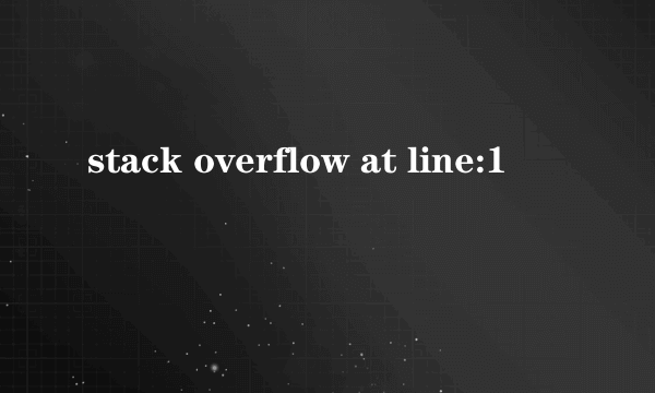 stack overflow at line:1