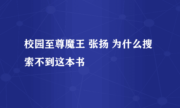 校园至尊魔王 张扬 为什么搜索不到这本书