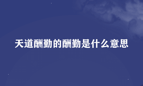 天道酬勤的酬勤是什么意思