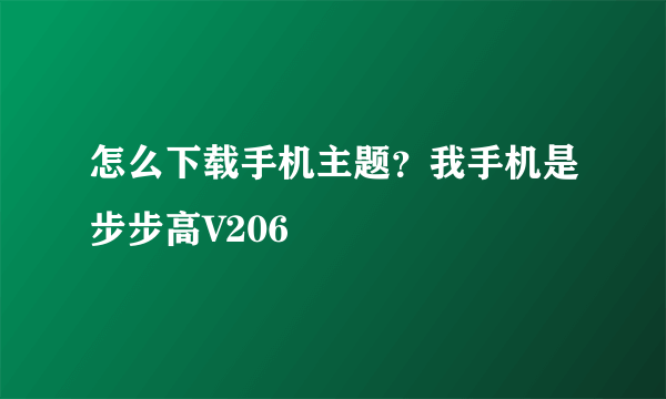 怎么下载手机主题？我手机是步步高V206