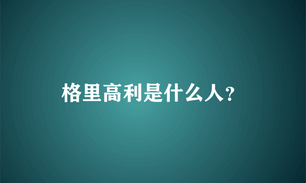 格里高利是什么人？