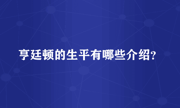 亨廷顿的生平有哪些介绍？