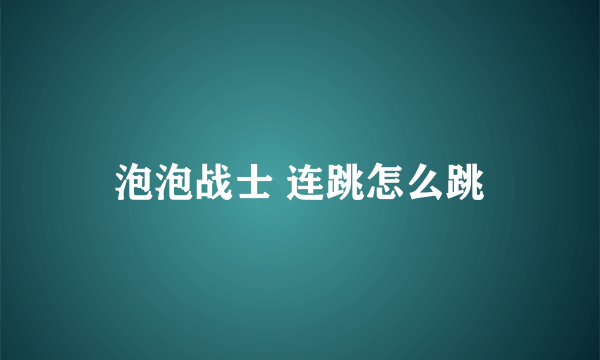 泡泡战士 连跳怎么跳