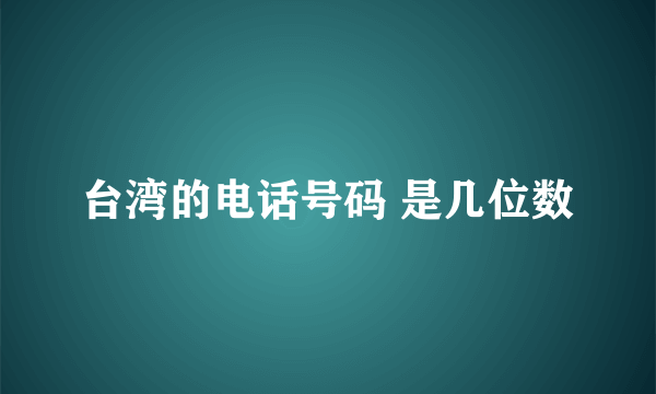 台湾的电话号码 是几位数