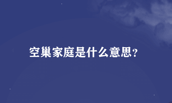 空巢家庭是什么意思？