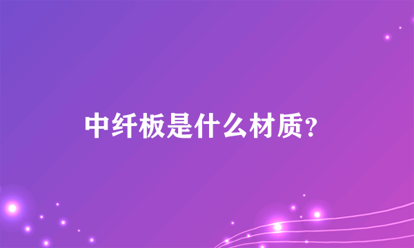 中纤板是什么材质？