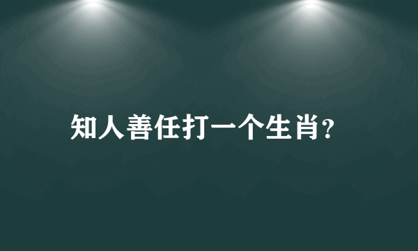 知人善任打一个生肖？