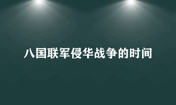 八国联军侵华战争的时间