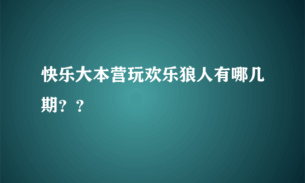 快乐大本营玩欢乐狼人有哪几期？？