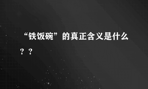 “铁饭碗”的真正含义是什么？？