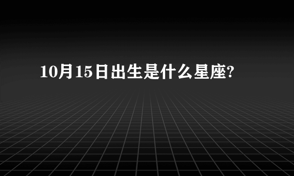 10月15日出生是什么星座?