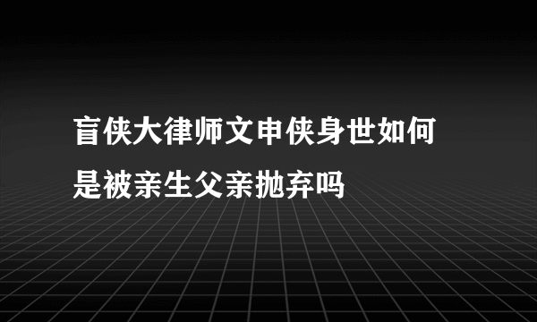 盲侠大律师文申侠身世如何 是被亲生父亲抛弃吗