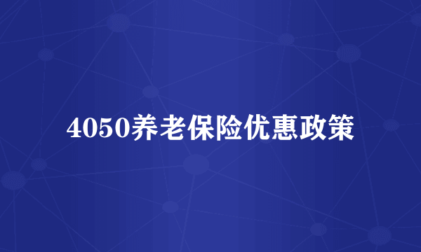 4050养老保险优惠政策