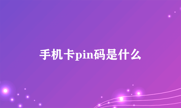 手机卡pin码是什么