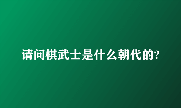 请问棋武士是什么朝代的?