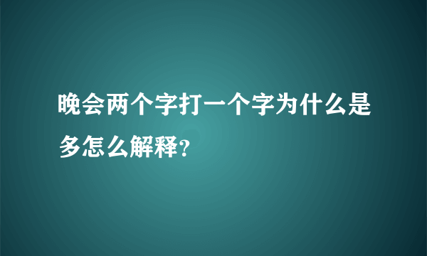 晚会两个字打一个字为什么是多怎么解释？