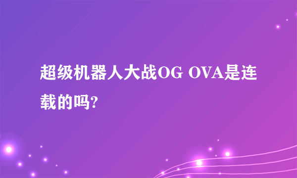 超级机器人大战OG OVA是连载的吗?