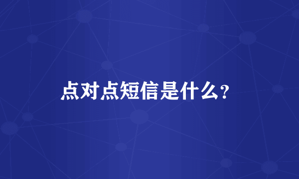 点对点短信是什么？