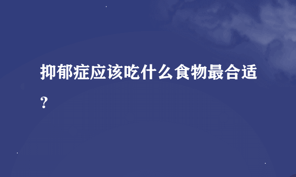 抑郁症应该吃什么食物最合适？