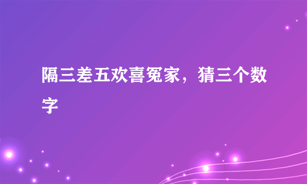 隔三差五欢喜冤家，猜三个数字