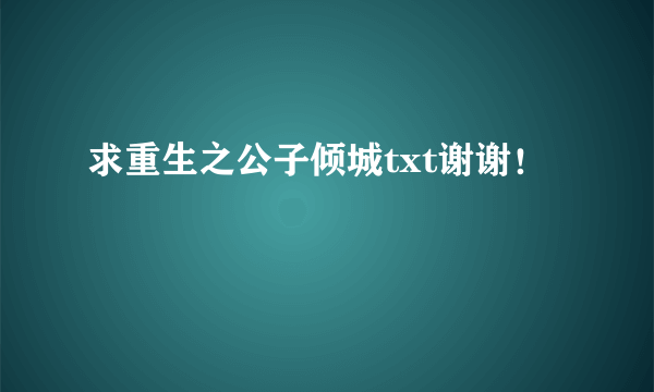 求重生之公子倾城txt谢谢！