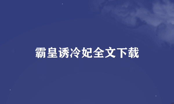 霸皇诱冷妃全文下载