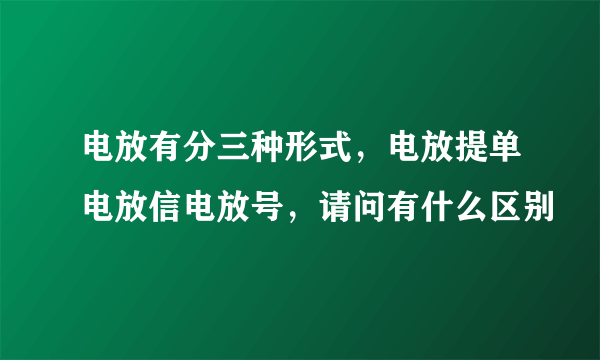 电放有分三种形式，电放提单电放信电放号，请问有什么区别