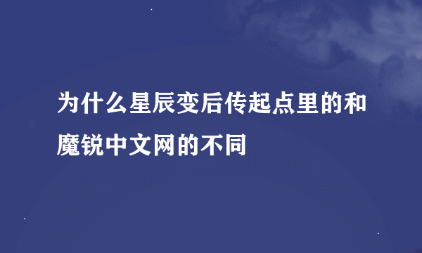 为什么星辰变后传起点里的和魔锐中文网的不同