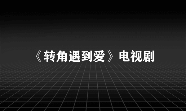 《转角遇到爱》电视剧