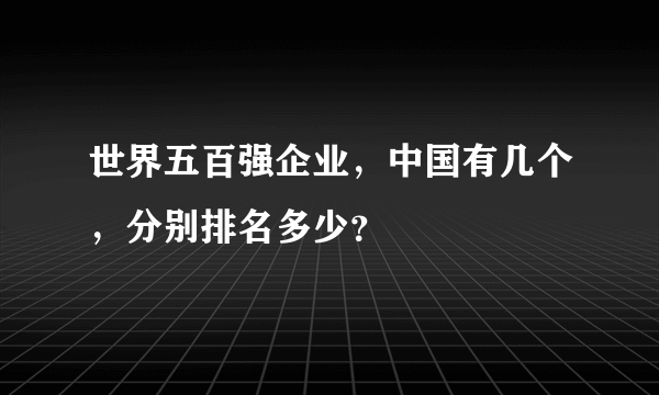 世界五百强企业，中国有几个，分别排名多少？