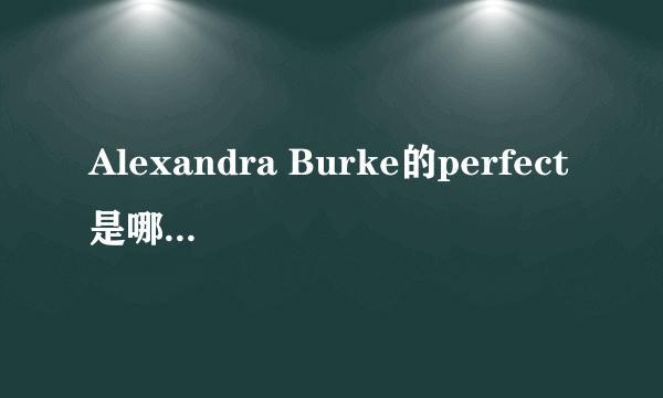 Alexandra Burke的perfect是哪张专辑里面的歌？还是一首单曲？