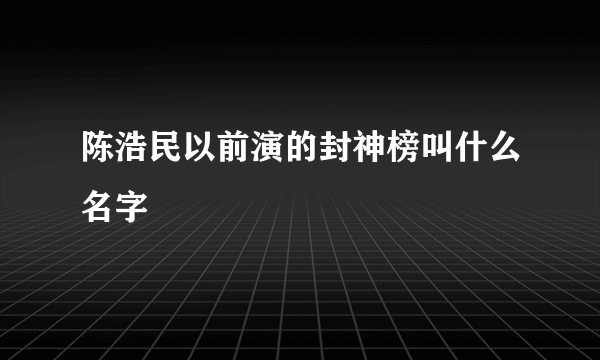 陈浩民以前演的封神榜叫什么名字