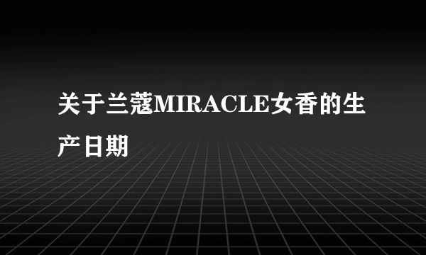 关于兰蔻MIRACLE女香的生产日期