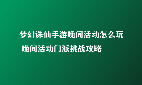 梦幻诛仙手游晚间活动怎么玩 晚间活动门派挑战攻略