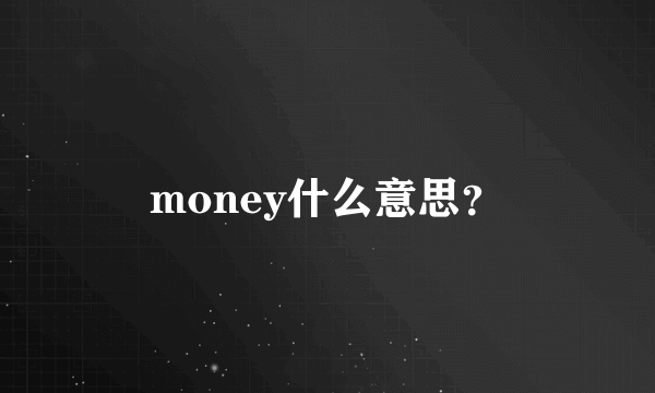 money什么意思？