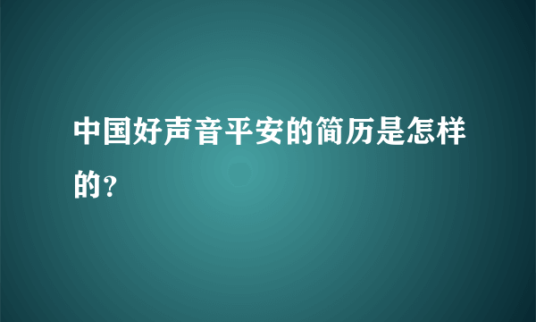 中国好声音平安的简历是怎样的？