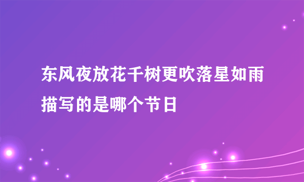 东风夜放花千树更吹落星如雨描写的是哪个节日