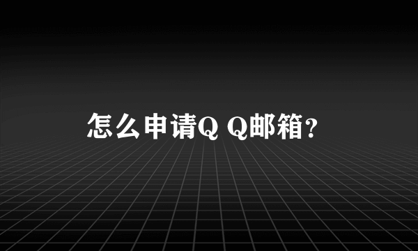 怎么申请Q Q邮箱？