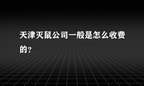 天津灭鼠公司一般是怎么收费的？