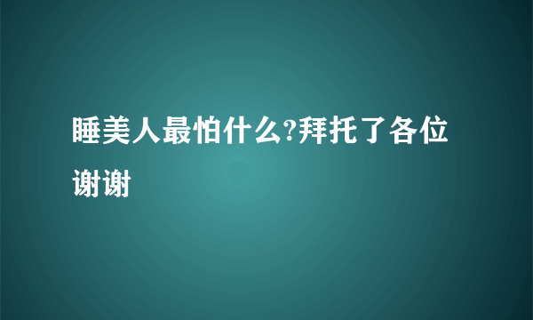 睡美人最怕什么?拜托了各位 谢谢