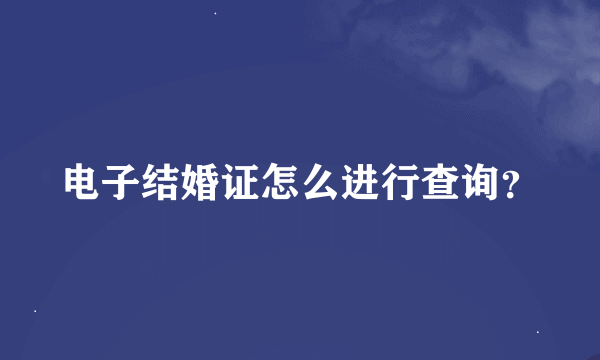 电子结婚证怎么进行查询？