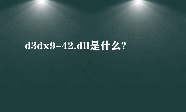 d3dx9-42.dll是什么?