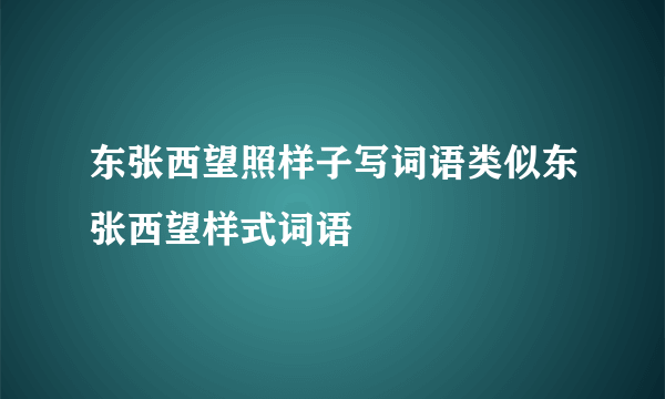 东张西望照样子写词语类似东张西望样式词语