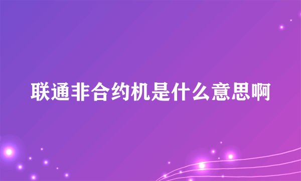 联通非合约机是什么意思啊