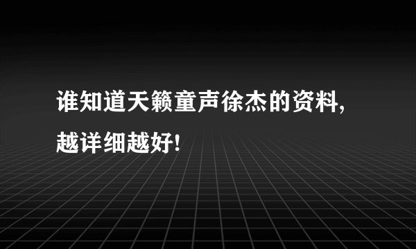 谁知道天籁童声徐杰的资料,越详细越好!