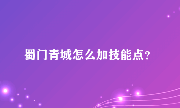 蜀门青城怎么加技能点？