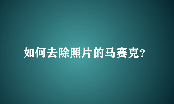 如何去除照片的马赛克？