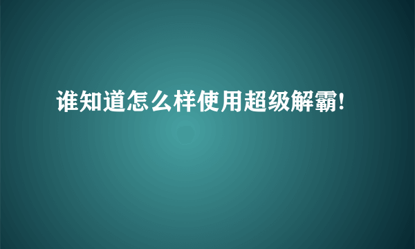 谁知道怎么样使用超级解霸!